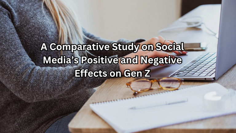 A Comparative study on Social Media’s Positive and Negative Effects on Gen Z